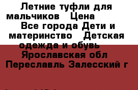 Летние туфли для мальчиков › Цена ­ 1 000 - Все города Дети и материнство » Детская одежда и обувь   . Ярославская обл.,Переславль-Залесский г.